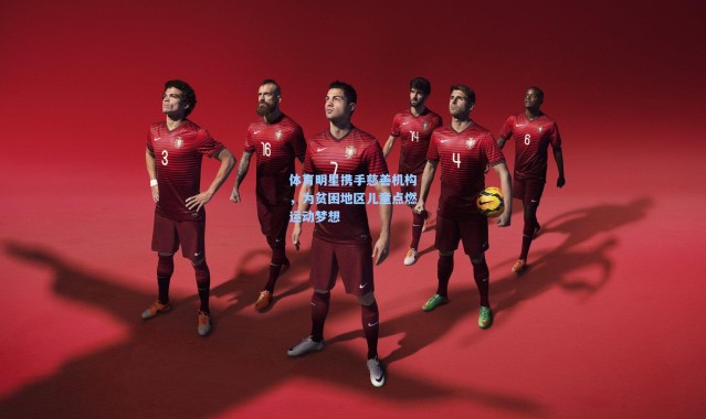 体育明星携手慈善机构，为贫困地区儿童点燃运动梦想