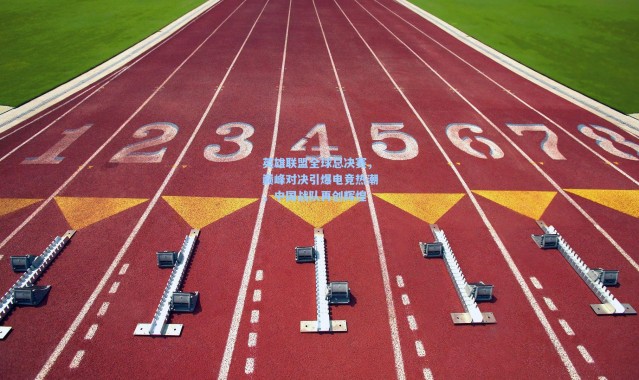 英雄联盟全球总决赛，巅峰对决引爆电竞热潮，中国战队再创辉煌