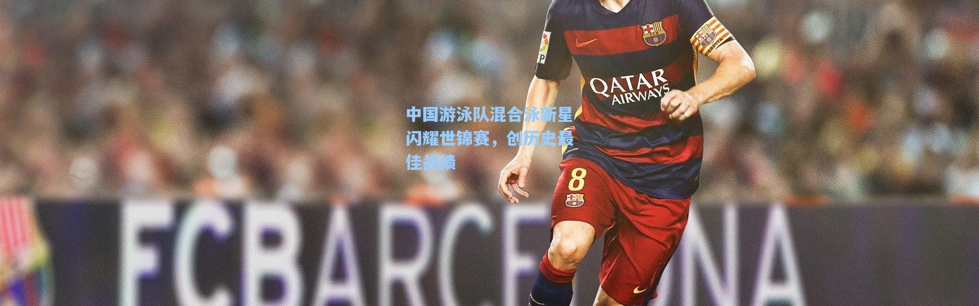 中国游泳队混合泳新星闪耀世锦赛，创历史最佳战绩