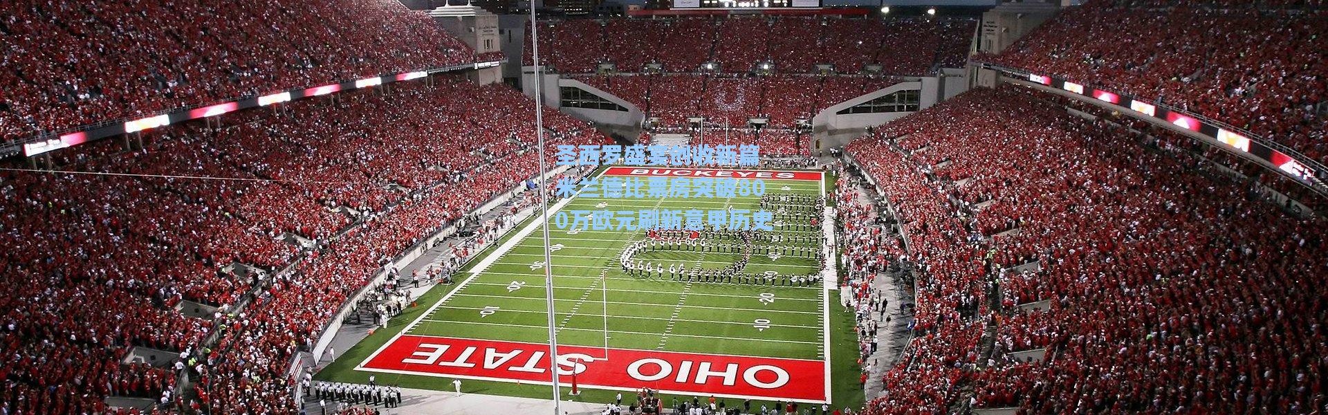 圣西罗盛宴创收新篇 米兰德比票房突破800万欧元刷新意甲历史