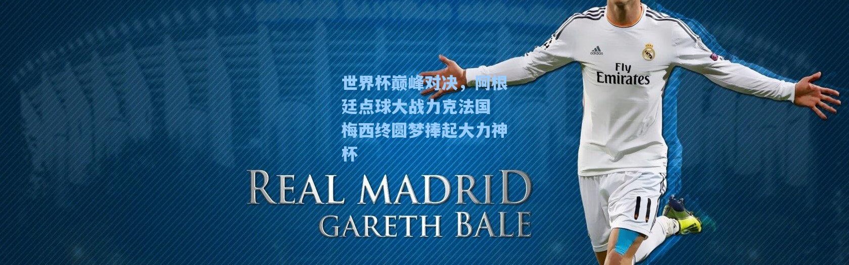 世界杯巅峰对决，阿根廷点球大战力克法国 梅西终圆梦捧起大力神杯