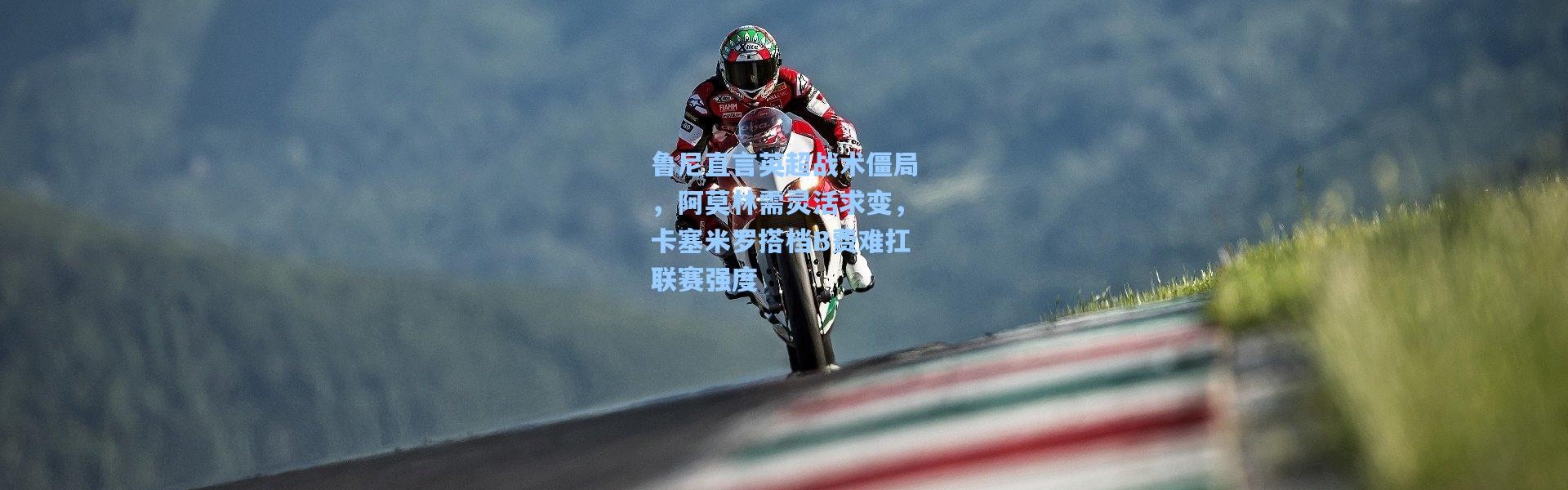 鲁尼直言英超战术僵局，阿莫林需灵活求变，卡塞米罗搭档B费难扛联赛强度