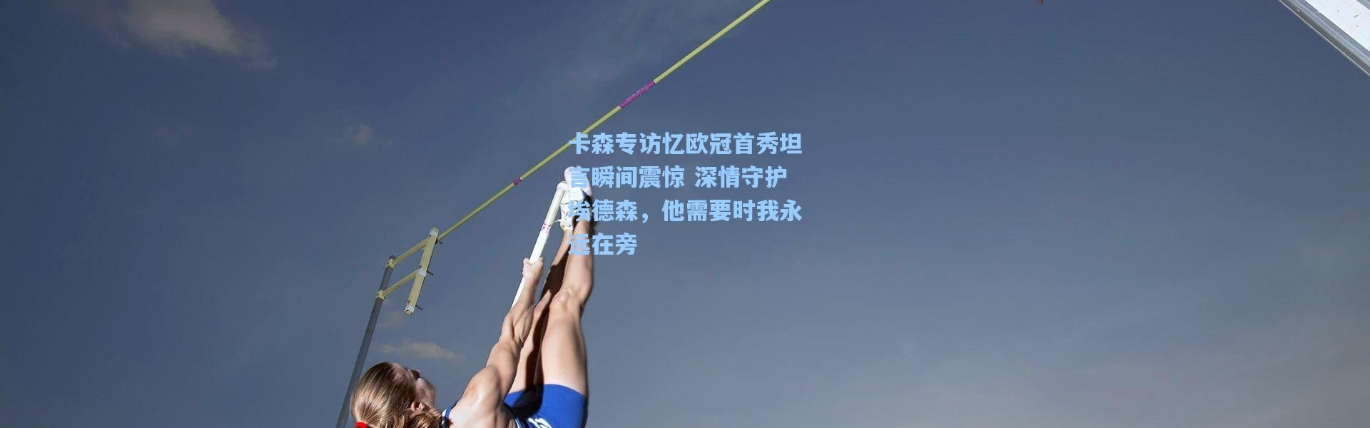 卡森专访忆欧冠首秀坦言瞬间震惊 深情守护埃德森，他需要时我永远在旁