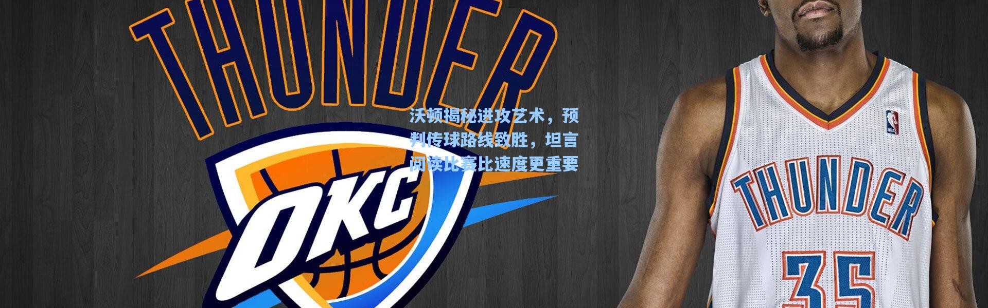 沃顿揭秘进攻艺术，预判传球路线致胜，坦言阅读比赛比速度更重要