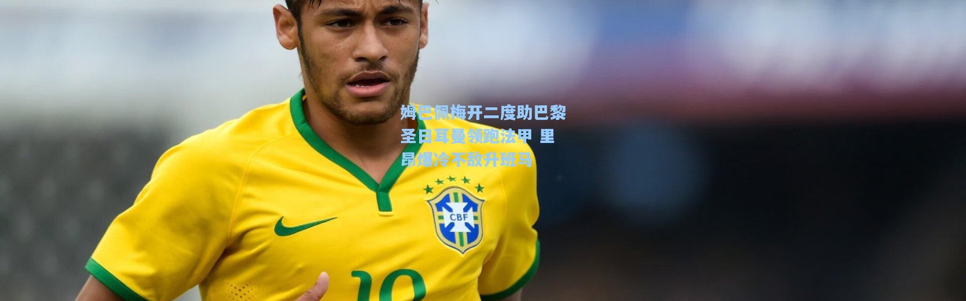 姆巴佩梅开二度助巴黎圣日耳曼领跑法甲 里昂爆冷不敌升班马