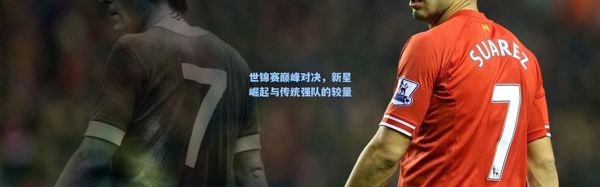 世锦赛巅峰对决，新星崛起与传统强队的较量