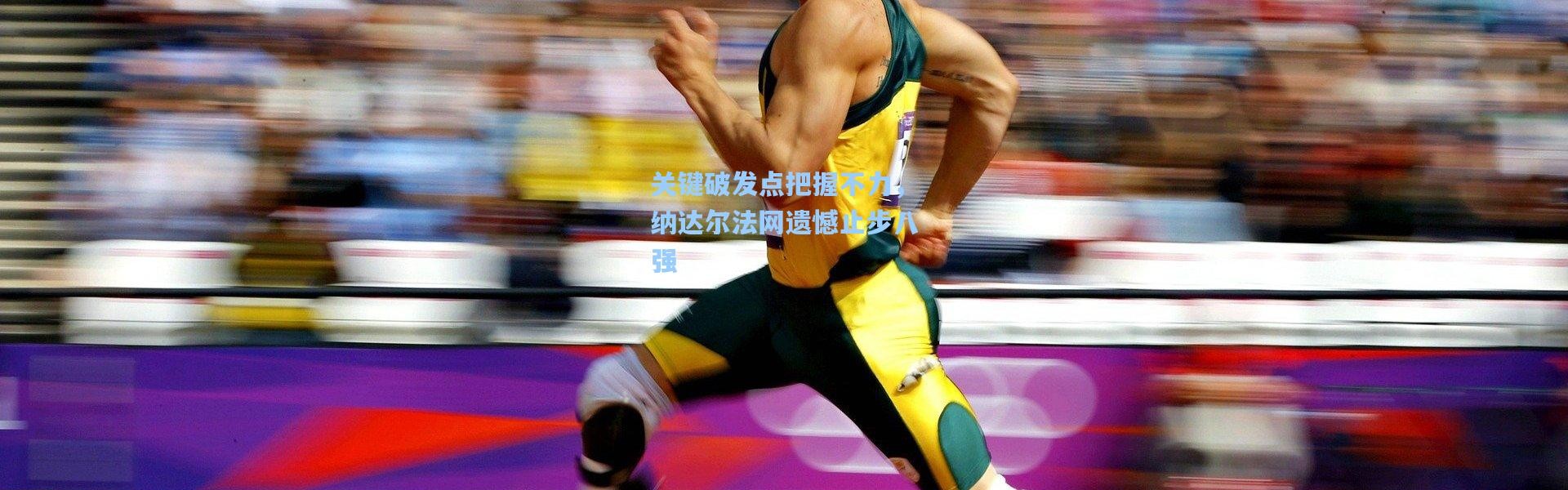 关键破发点把握不力，纳达尔法网遗憾止步八强