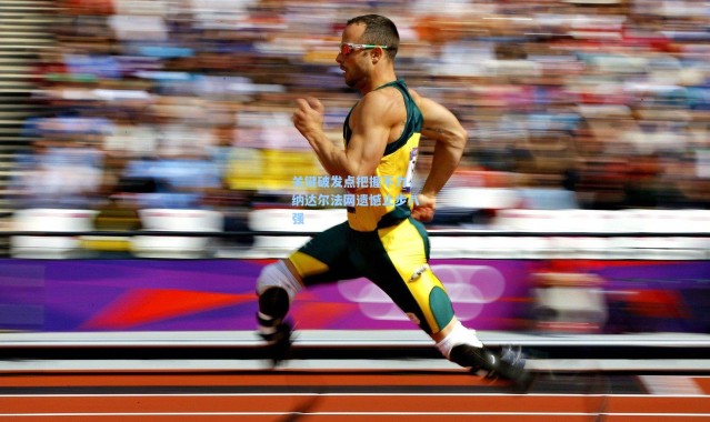 关键破发点把握不力，纳达尔法网遗憾止步八强