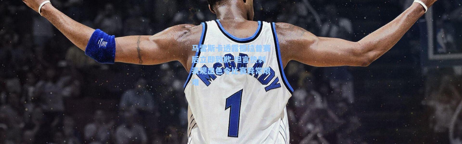 马雷斯卡透露德拉普赛后立即致歉 坦言热刺表现出色令比赛异常艰难