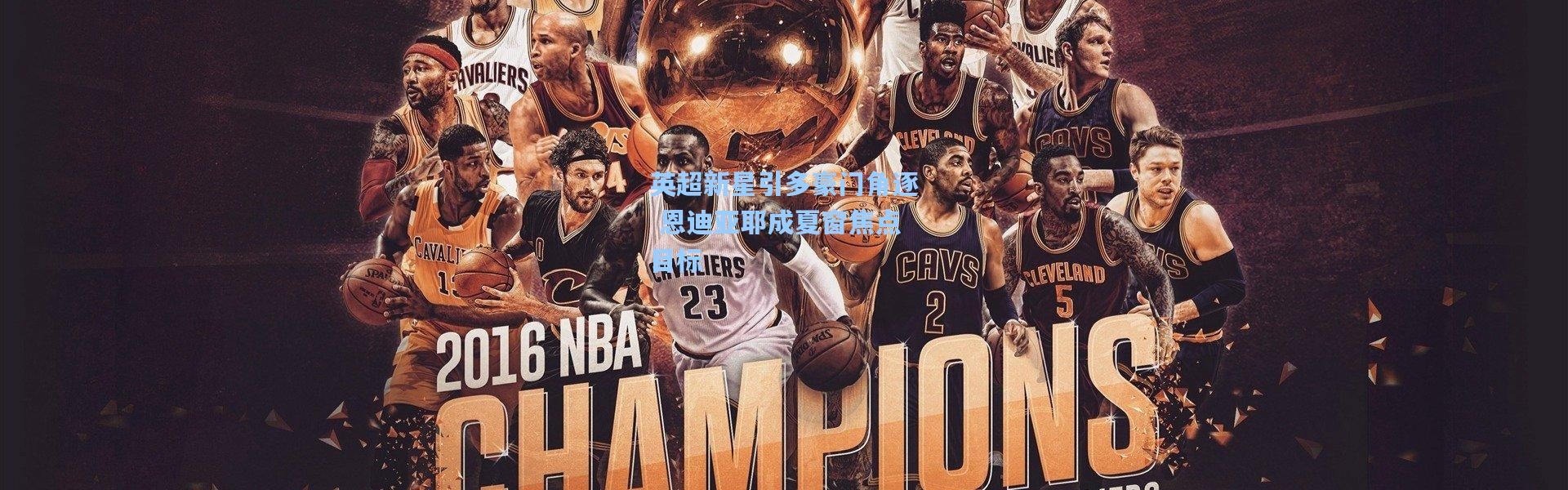 英超新星引多豪门角逐 恩迪亚耶成夏窗焦点目标