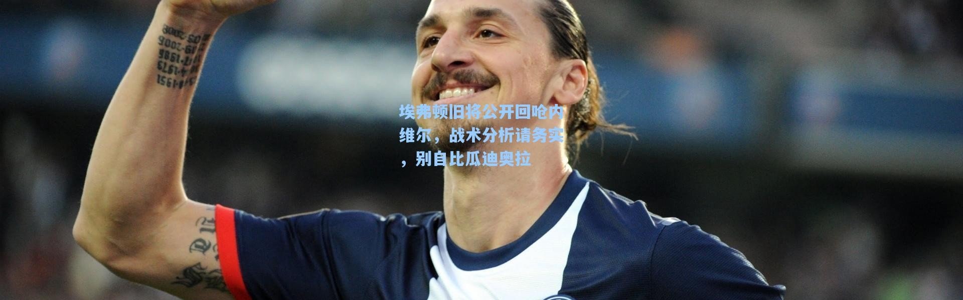 埃弗顿旧将公开回呛内维尔，战术分析请务实，别自比瓜迪奥拉