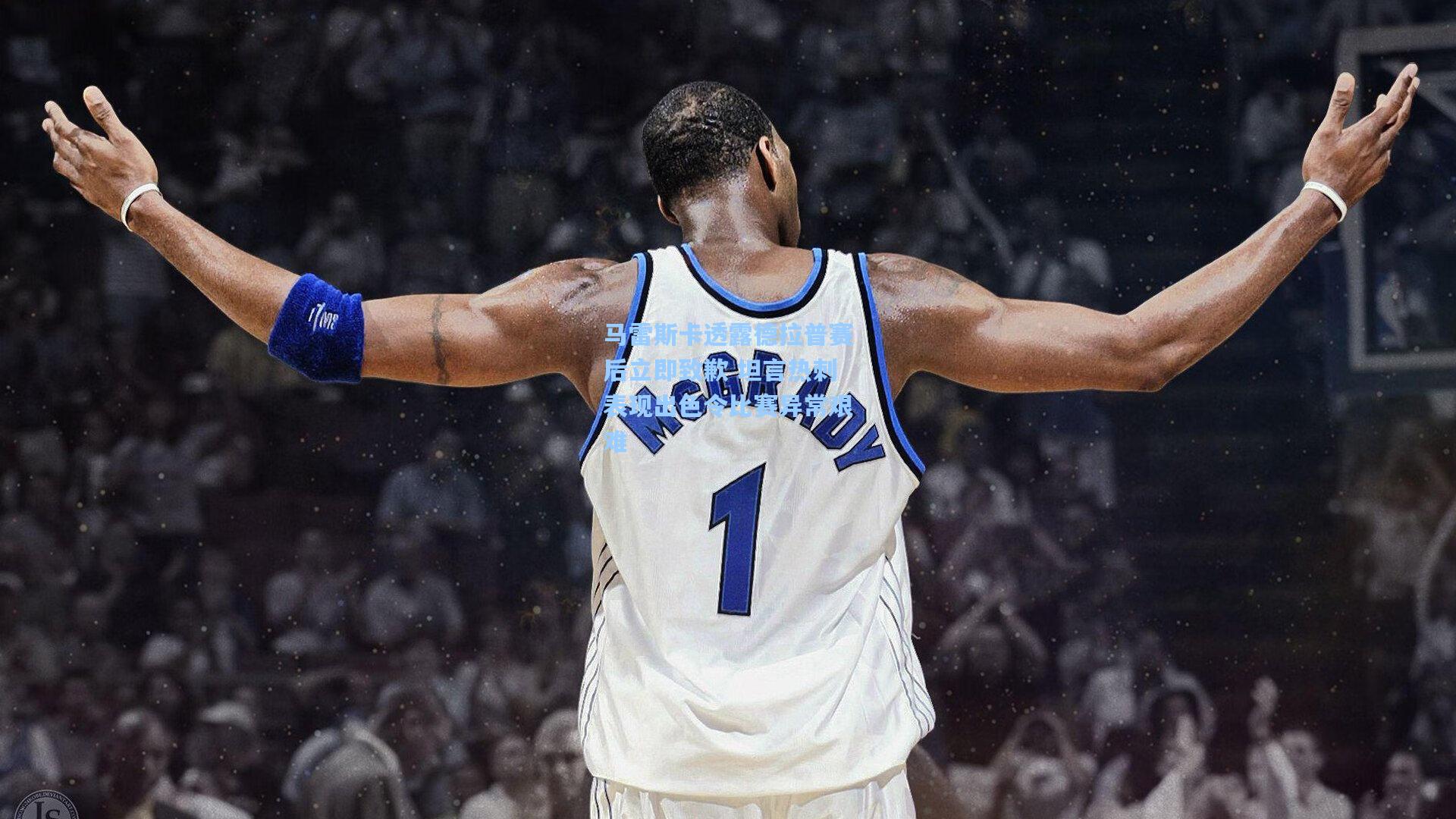 马雷斯卡透露德拉普赛后立即致歉 坦言热刺表现出色令比赛异常艰难