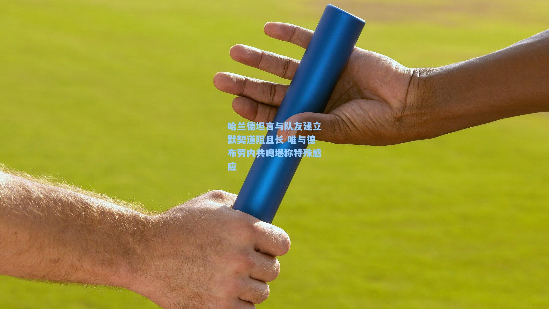 哈兰德坦言与队友建立默契道阻且长 唯与德布劳内共鸣堪称特殊感应