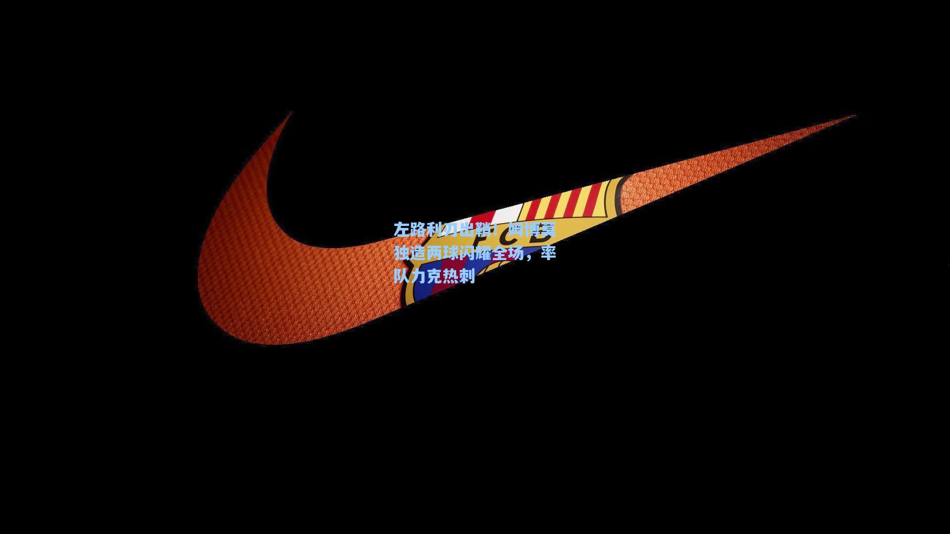 左路利刃出鞘！姆博莫独造两球闪耀全场，率队力克热刺