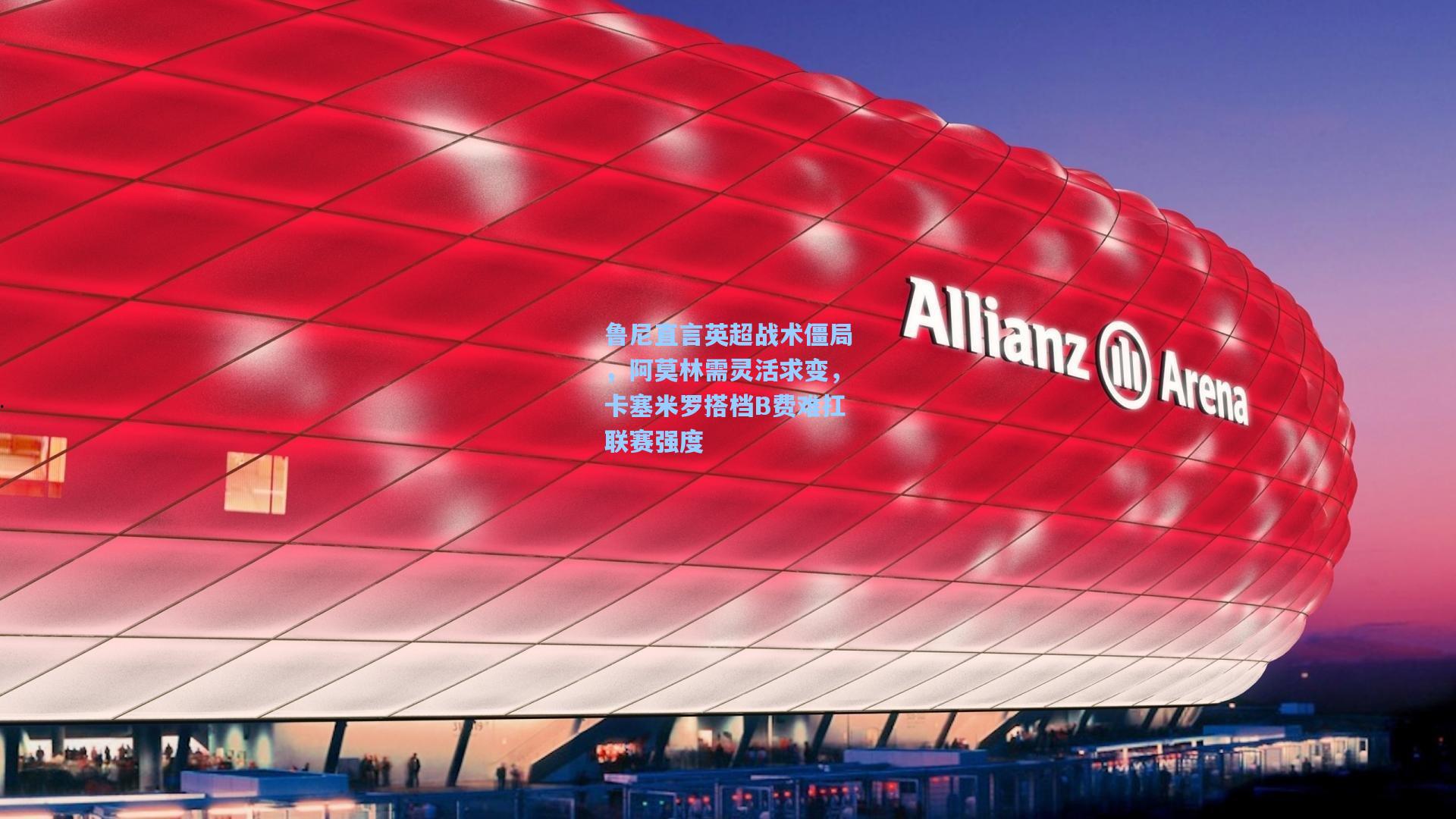 鲁尼直言英超战术僵局，阿莫林需灵活求变，卡塞米罗搭档B费难扛联赛强度