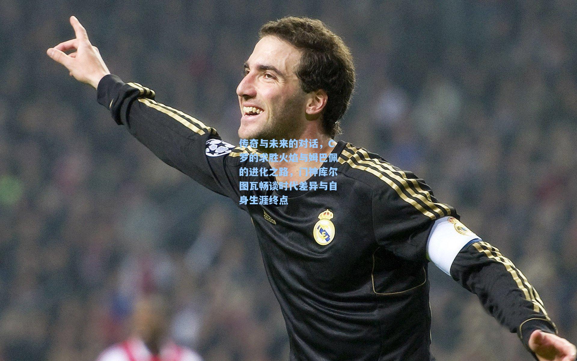 传奇与未来的对话，C罗的求胜火焰与姆巴佩的进化之路，门神库尔图瓦畅谈时代差异与自身生涯终点